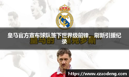 皇马官方宣布球队签下世界级前锋，刷新引援纪录