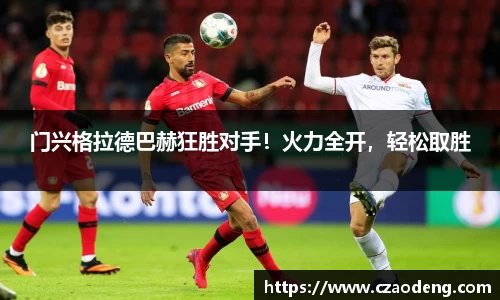 门兴格拉德巴赫狂胜对手！火力全开，轻松取胜